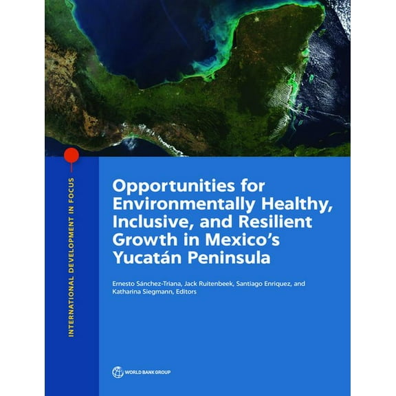 International Development in Focus Opportunities for Environmentally Healthy, Inclusive, and Resilient Growth in Mexico's YucatÃ¡n Peninsula, (Paperback)