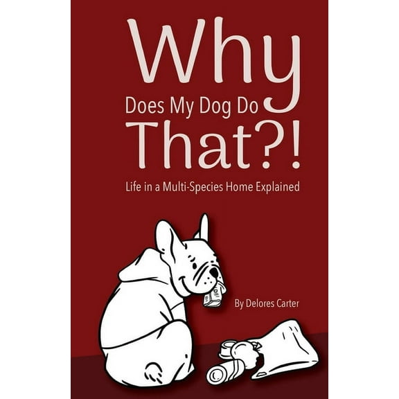 Why Does My Dog Do That?!: Life in a Multi-Species Home Explained, (Paperback)