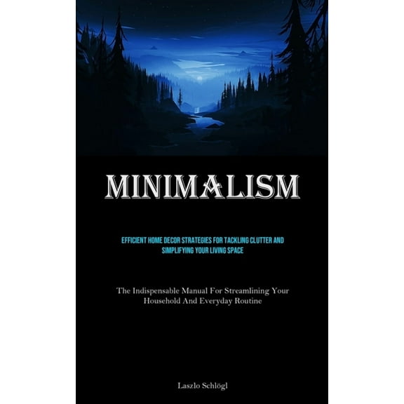 Minimalism: Efficient Home Decor Strategies For Tackling Clutter And Simplifying Your Living Space (The Indispensable Ma, (Paperback)