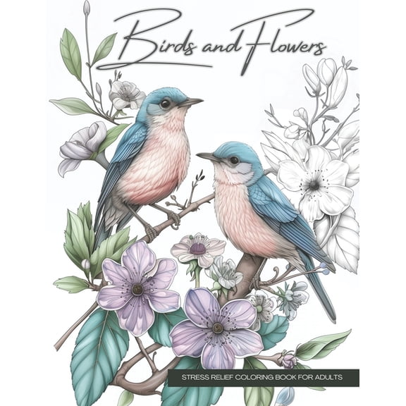 Birds and Flowers, a Wildlife Coloring Book Activity for Teens, Adults, and Seniors: Stress Relief Art Therapy with Easy, (Paperback)