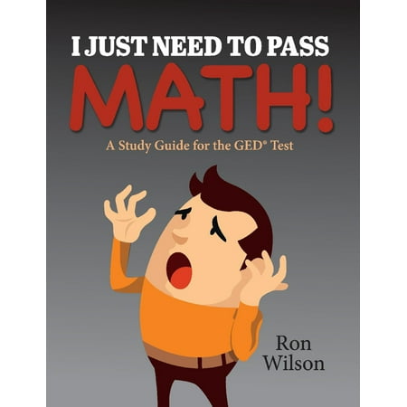 I Just Need to Pass Math! : A Study Guide for the GED (Best Way To Pass Ged Test)