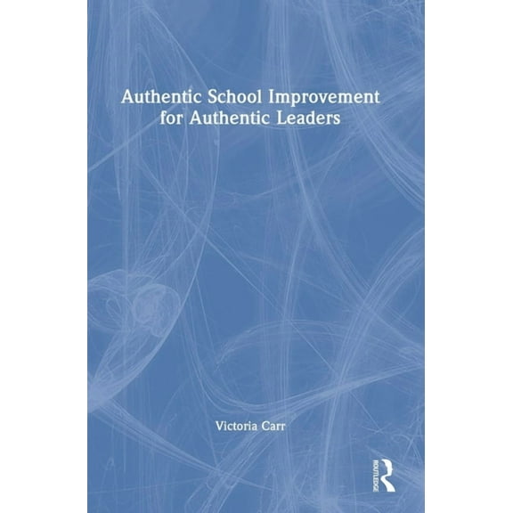 Authentic School Improvement for Authentic Leaders, (Hardcover)