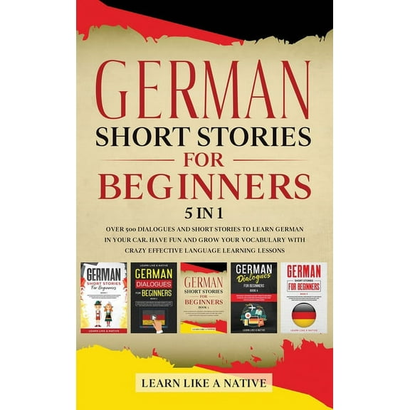 German for Adults German Short Stories for Beginners 5 in 1: Over 500 Dialogues and Daily Used Phrases to Learn German in Your Car. Have F, Book 4, (Hardcover)