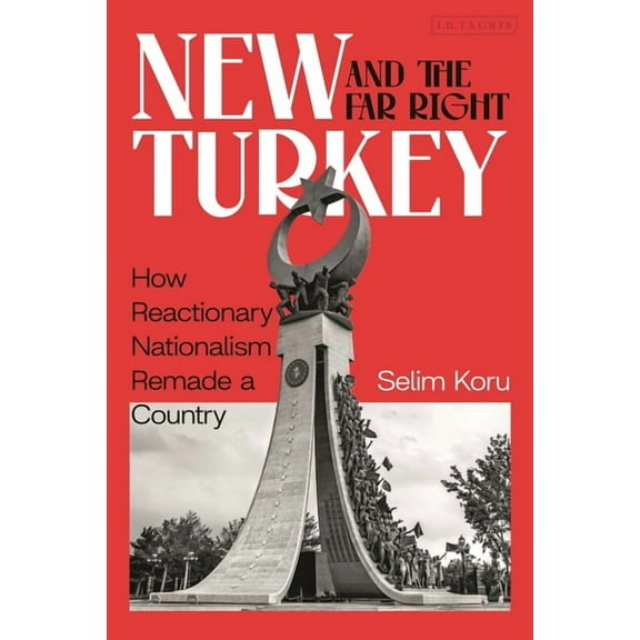New Turkey and the Far-Right: How Reactionary Nationalism Remade a Country, (Paperback)