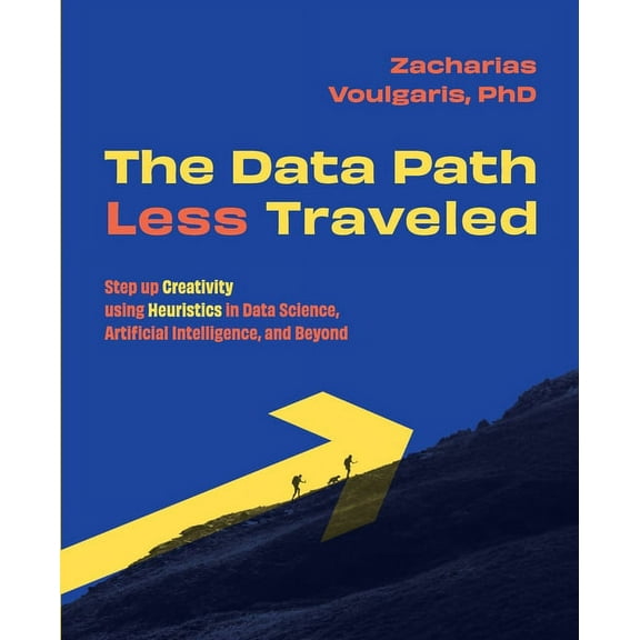 The Data Path Less Traveled: Step up Creativity using Heuristics in Data Science, Artificial Intelligence, and Beyond, (Paperback)