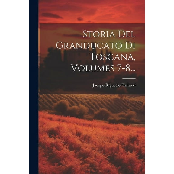 Storia Del Granducato Di Toscana, Volumes 7-8... (Paperback)