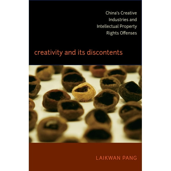 Creativity and Its Discontents: China's Creative Industries and Intellectual Property Rights Offenses, (Paperback)