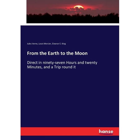 From the Earth to the Moon : Direct in ninety-seven Hours and twenty Minutes and a Trip round it (Paperback)