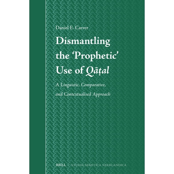Studia Semitica Neerlandica Dismantling the 'Prophetic' Use of Qāṭal: A Linguistic, Comparative, and Contextualised Approach, Book 80, (Hardcover)