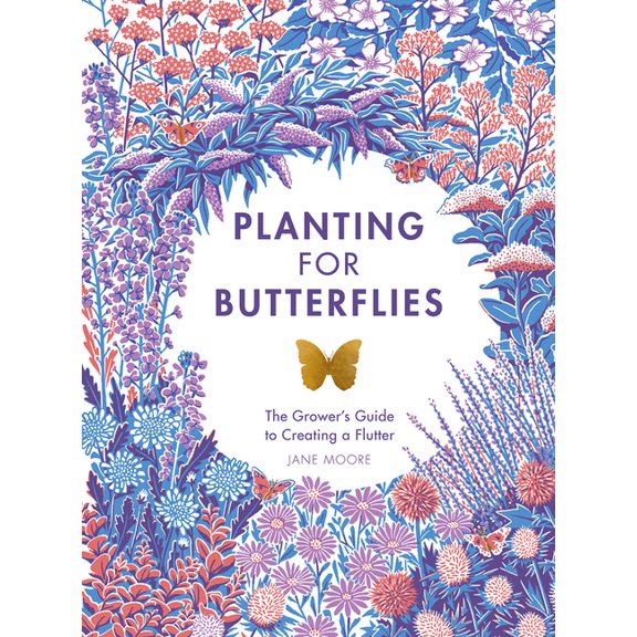 Planting for Butterflies: The Grower's Guide to Creating a Flutter, (Hardcover)