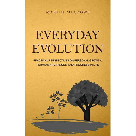 Everyday Evolution: Practical Perspectives on Personal Growth, Permanent Changes, and Progress in Life, (Hardcover)