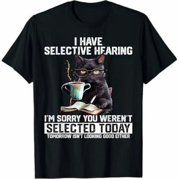 I Have Selective Hearing, You Weren't Selected Today Short Sleeve Shirt Funny Humor Saying Sarcastic Women Men T-Shirt