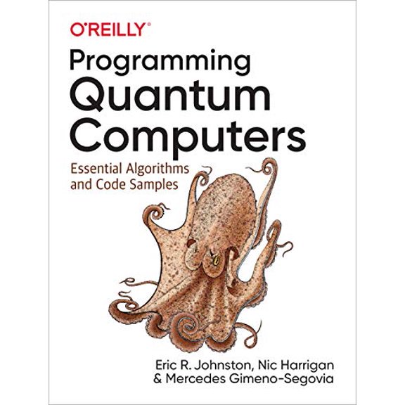 Pre-Owned Programming Quantum Computers: Essential Algorithms and Code Samples (Paperback) 1492039683 9781492039686