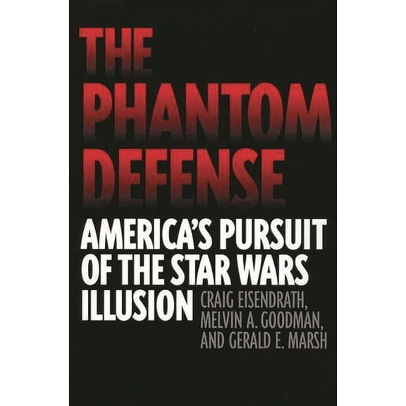 The Phantom Defense: America's Pursuit of the Star Wars Illusion, (Hardcover)
