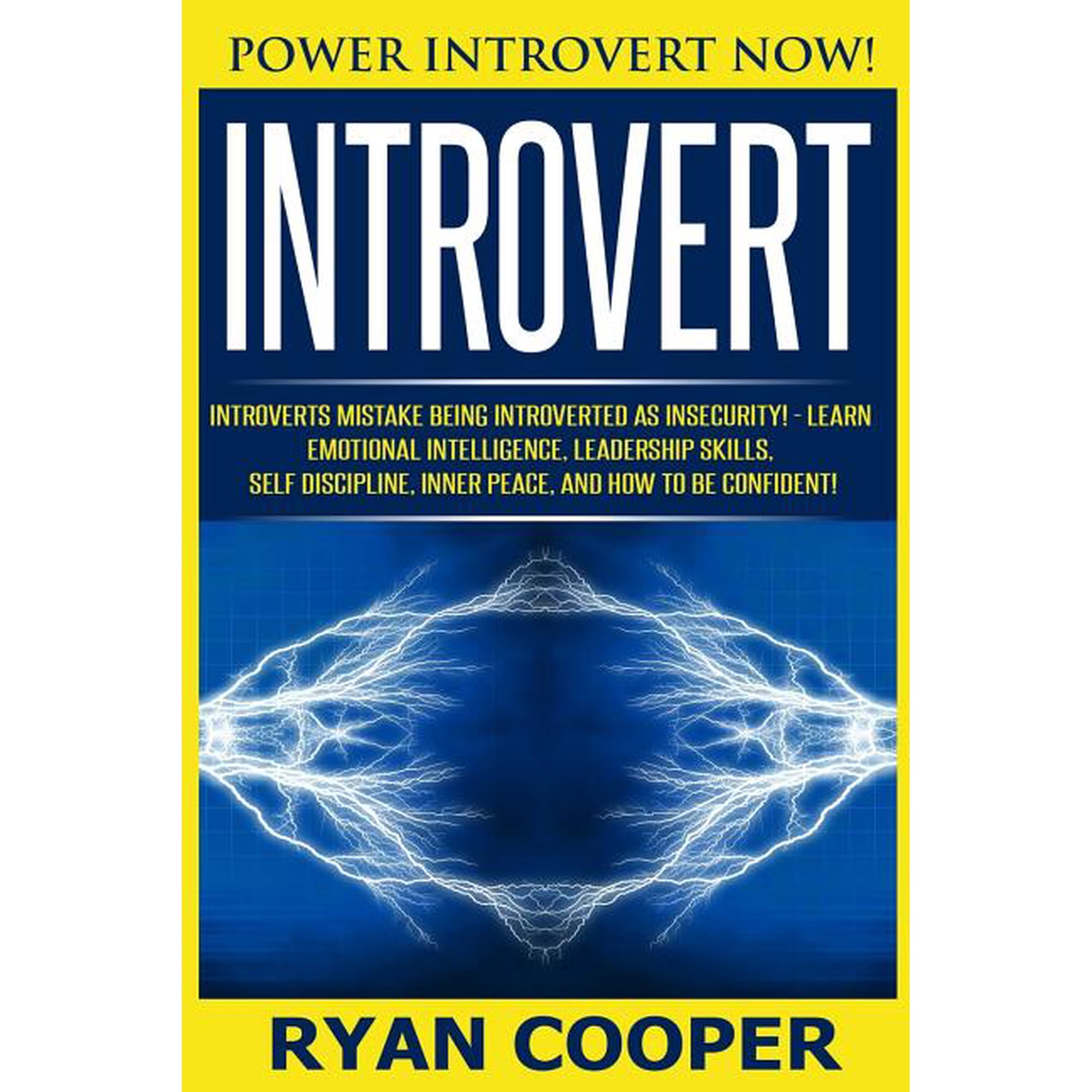 Introvert: Power Introvert NOW! Introverts Mistake Being Introverted As Insecurity! - Learn Emotional Intelligence, Leadership Skills, Self Discipline, Inner Peace, And How To Be Confident! (Paperback