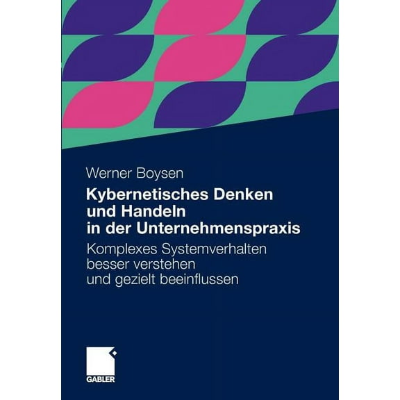 Kybernetisches Denken Und Handeln in Der Unternehmenspraxis: Komplexes Systemverhalten Besser Verstehen Und Gezielt Beei, (Paperback)