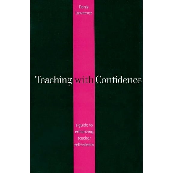 Teaching with Confidence: A Guide to Enhancing Teacher Self-Esteem, (Paperback)
