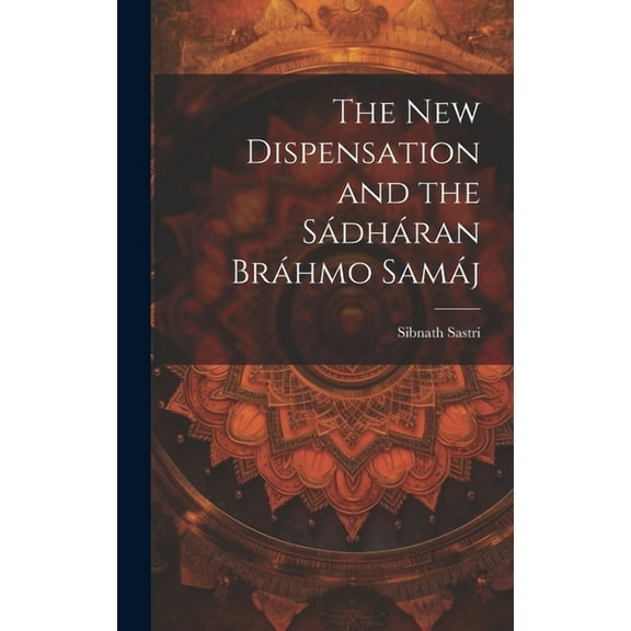 The New Dispensation and the Sádháran Bráhmo Samáj (Hardcover)