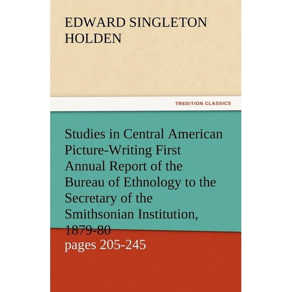 Studies in Central American Picture-Writing First Annual Report of the Bureau of Ethnology to the Secretary of the Smithsonian Institution, 1879-80, G (Paperback)