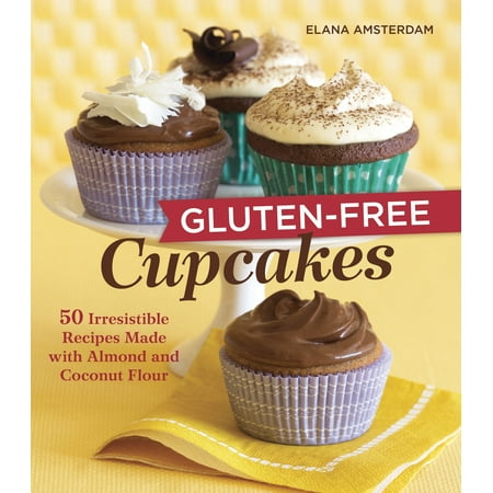 Gluten-Free Cupcakes : 50 Irresistible Recipes Made with Almond and Coconut Flour
