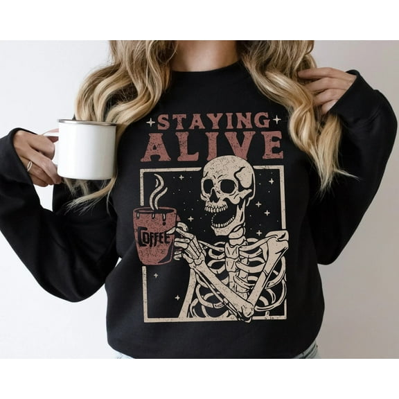Staying Alive Coffee Sweatshirt, Funny Skeleton Crewneck, Trendy Unisex Fall Pullover