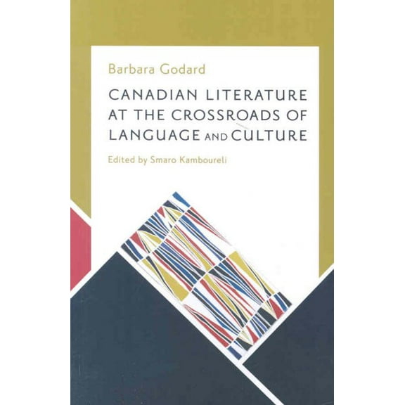 Canadian Literature at the Crossroads of Language and Culture: Selected Essays by Barbara Godard, 1987-2005 (Paperback)