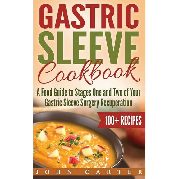 Gastric Sleeve Gastric Sleeve Cookbook: A Food Guide to Stages One and Two of Your Gastric Sleeve Surgery Recuperation, Book 1, (Hardcover)
