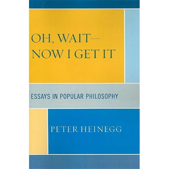 Oh, Wait-Now I Get It: Essays in Popular Philosophy, (Paperback)