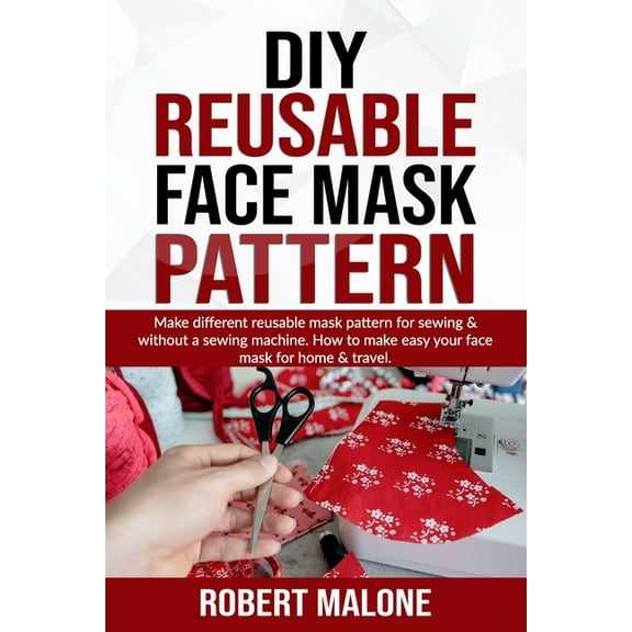 DIY Reusable Face Mask Pattern: Make different reusable mask pattern for sewing & without a sewing machine. How to make easy your face mask for home & travel. (Paperback)