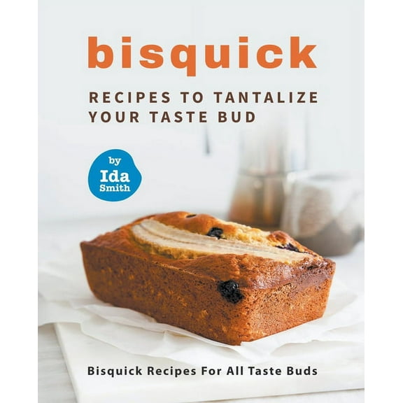 Bisquick Recipes To Tantalize Your Taste Bud: Bisquick Recipes For All Taste Buds, (Paperback)