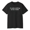 thumbnail image 3 of It Costs Nothing To Be A Hater T-Shirt, 3 of 5