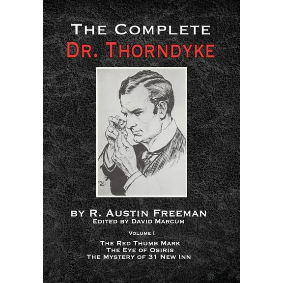The Thorndyke Collection The Complete Dr.Thorndyke - Volume 1: The Red Thumb Mark, The Eye of Osiris and The Mystery of 31 New Inn, Book 1, (Hardcover)