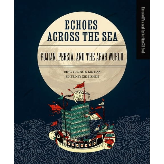 Illustrated Fujian and the Maritime Silk: Echoes across the Sea : Fujian, Persia, and the Arab World (Hardcover)