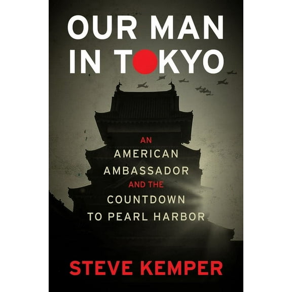 Our Man in Tokyo: An American Ambassador and the Countdown to Pearl Harbor, (Hardcover)