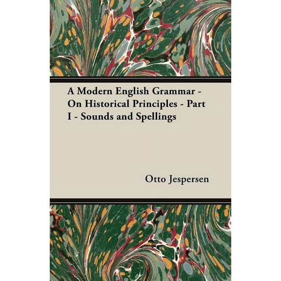 A Modern English Grammar - On Historical Principles - Part I - Sounds and Spellings (Paperback) by Otto Jespersen