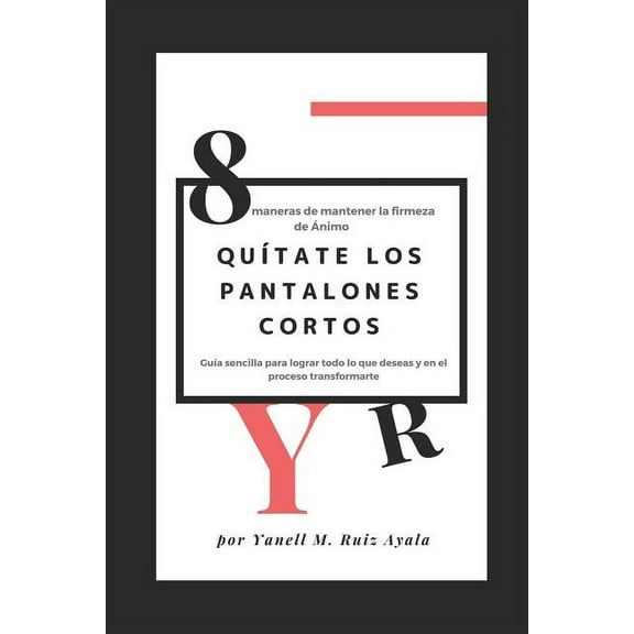 Quítate Los Pantalones Cortos: 8 Maneras de Mantener La Firmeza de Ánimo (Paperback)