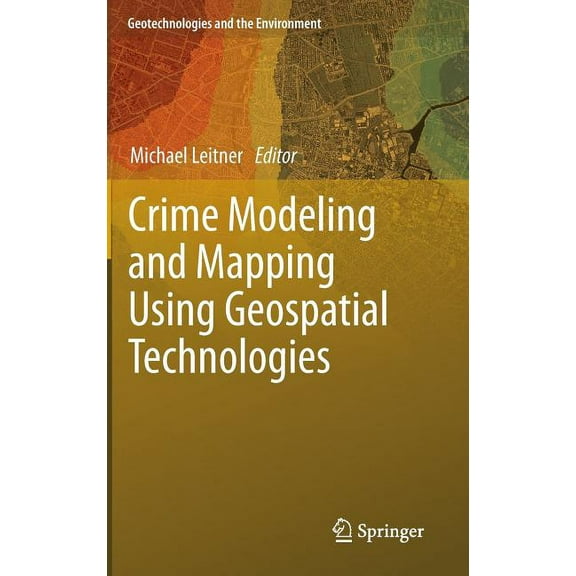 Geotechnologies and the Environment Crime Modeling and Mapping Using Geospatial Technologies, Book 8, (Hardcover)