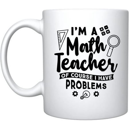 

I M A Math Teacher Of Course I Have Problems - Ceramic Coffee Mug Teachers Gifts (White 11)