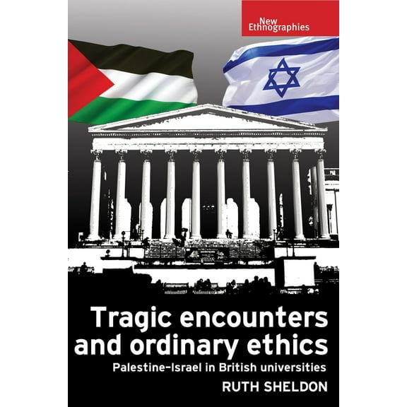 New Ethnographies Tragic Encounters and Ordinary Ethics: Palestine-Israel in British Universities, (Hardcover)