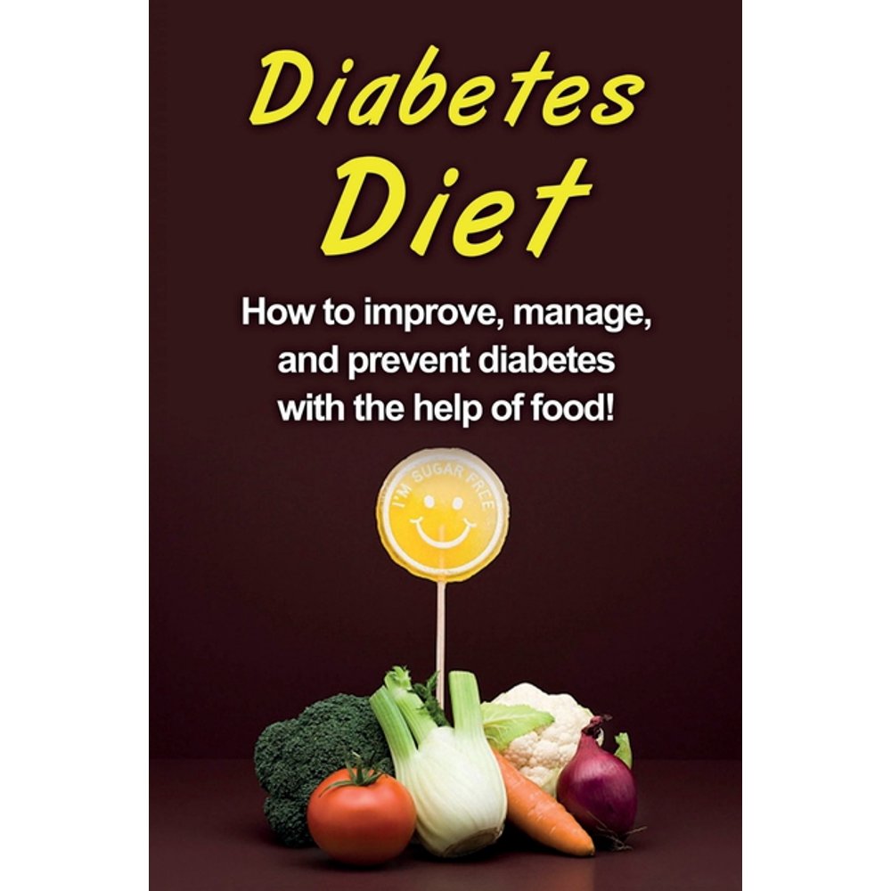 Diabetes Diet How to Improve, Manage, and Prevent Diabetes with the