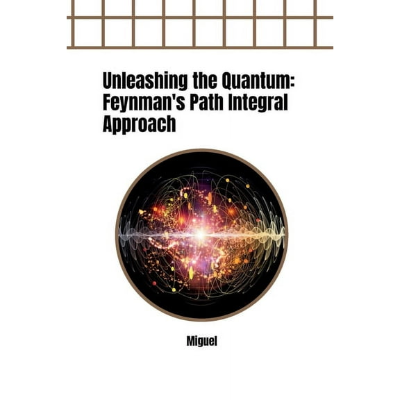 Unleashing the Quantum: Feynman's Path Integral Approach, (Paperback)