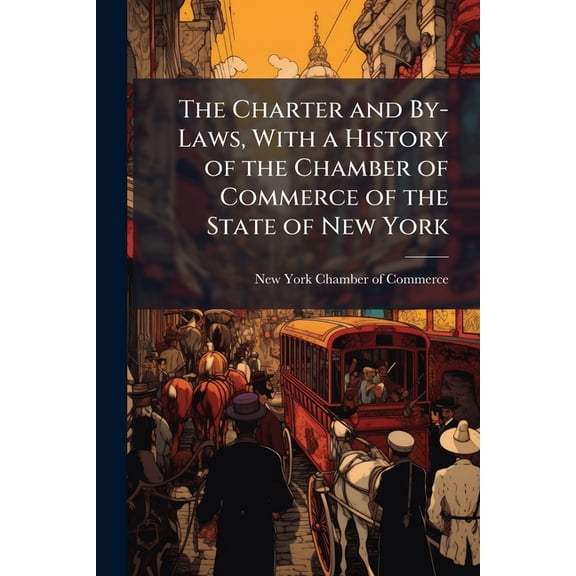 The Charter and By-Laws, With a History of the Chamber of Commerce of the State of New York, (Paperback)