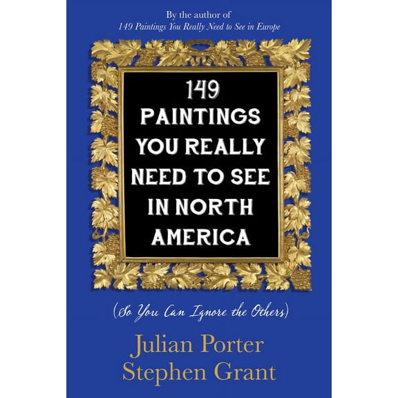 149 Paintings You Really Need to See in North America: (So You Can Ignore the Others) (Paperback)