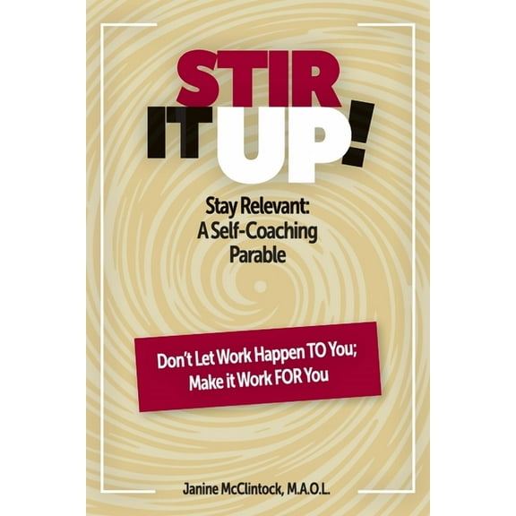 Stir It Up!: Stay Relevant: A Self-Coaching Parable, (Paperback)