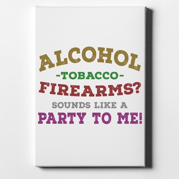 Alcohol Tobacco Firearms? Sounds Like a Party - 8" x 10" - Decorative Canvas Wall Art - White Edge - 5/8" Gallery Wrapped