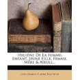 thumbnail image 1 of Hygiene De La Femme: Enfant, Jeune Fille, Femme, Mere & Aieule... (French Edition), 1 of 1