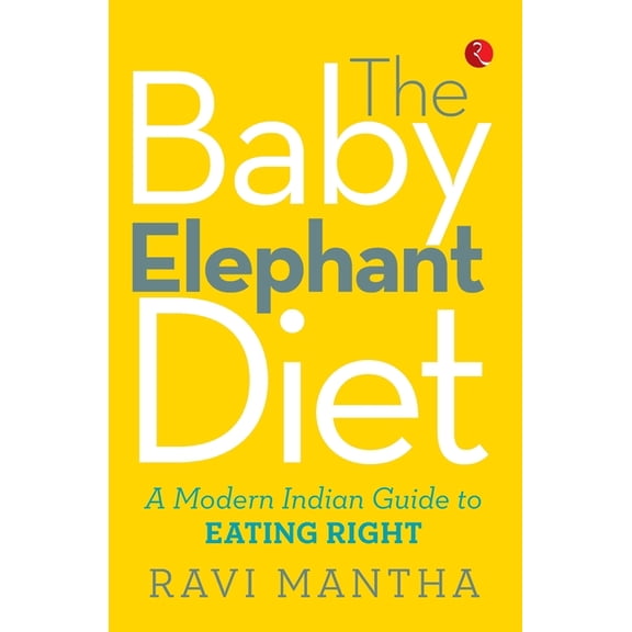 The Baby Elephant Diet: A Modern Indian Guide To Eating Right, (Paperback)