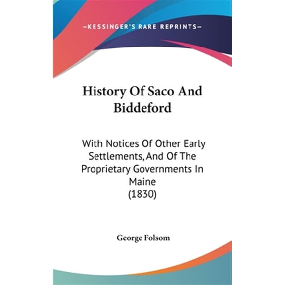 Pre-Owned History Of Saco And Biddeford : With Notices Of Other Early Settlements, And Of The Proprietary Governments In Maine (1830) (Hardcover)