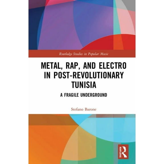 Routledge Studies in Popular Music Metal, Rap, and Electro in Post-Revolutionary Tunisia: A Fragile Underground, (Hardcover)