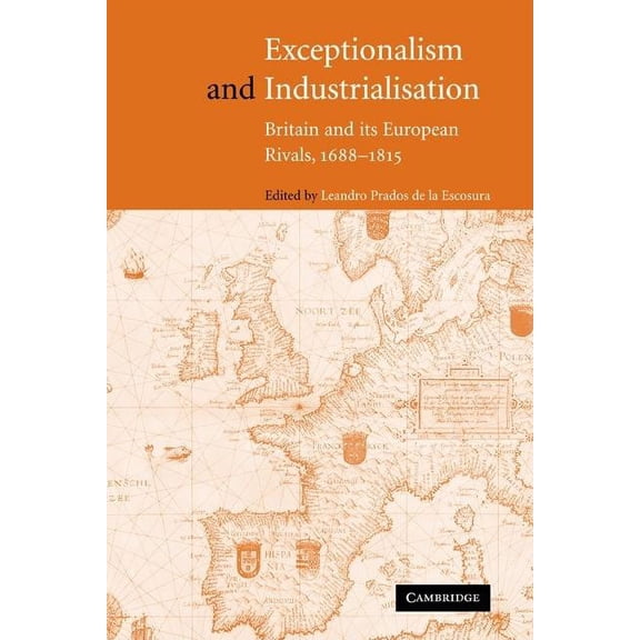 Exceptionalism and Industrialisation: Britain and Its European Rivals, 1688 1815, (Paperback)